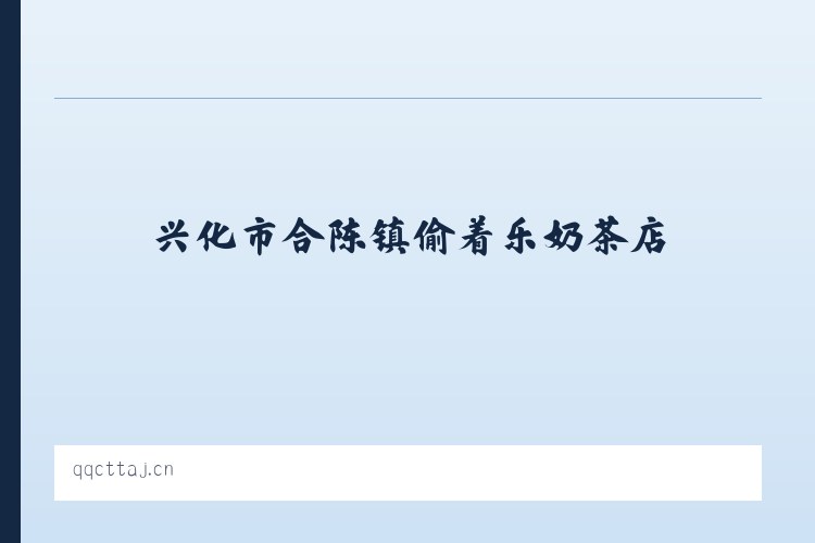 二道河子蒙古族乡 - 兴化市合陈镇偷着乐奶茶店 列表图